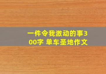 一件令我激动的事300字 单车圣地作文